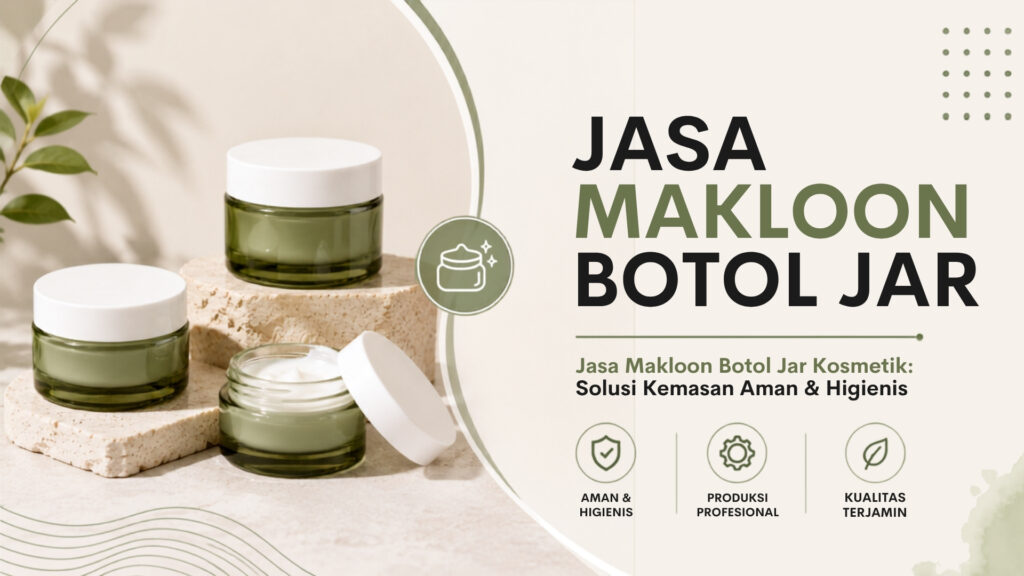 Jasa Makloon Botol Jar Kosmetik: Solusi Kemasan Aman & Higienis