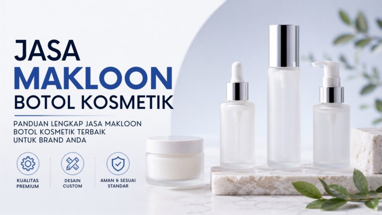 Panduan Lengkap Jasa Makloon Botol Kosmetik Terbaik untuk Brand Anda