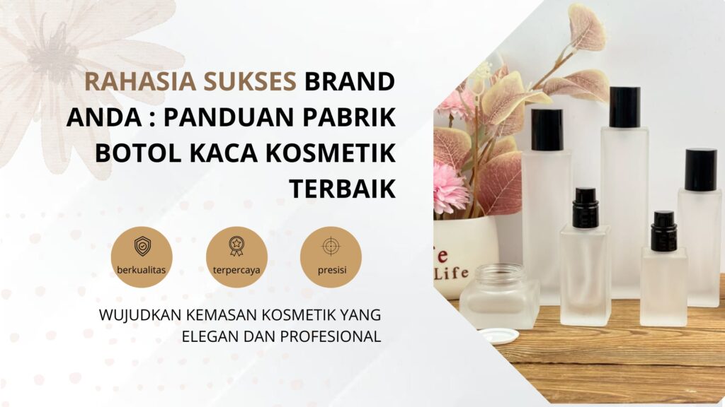 Rahasia Sukses Brand Anda: Panduan Pabrik Botol Kaca Kosmetik Terbaik