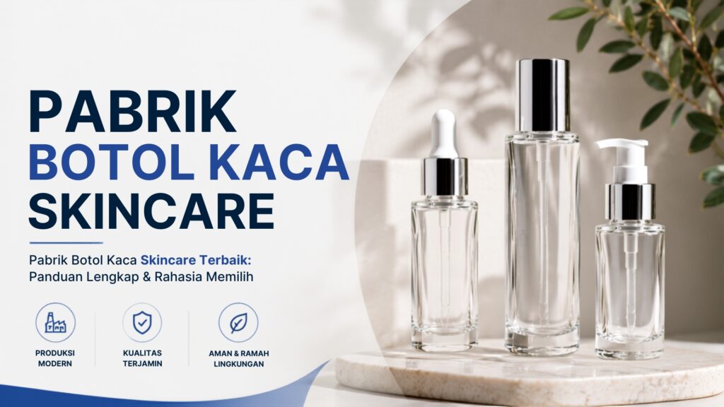 Pabrik Botol Kaca Skincare Terbaik: Panduan Lengkap & Rahasia Memilih