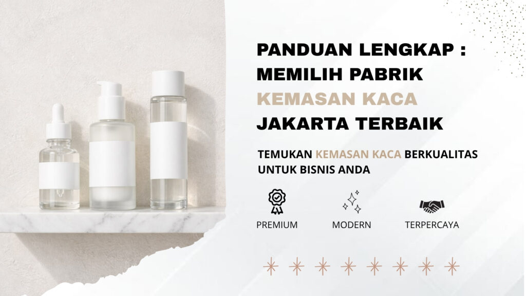 Panduan Lengkap: Memilih Pabrik Kemasan Kaca Jakarta Terbaik