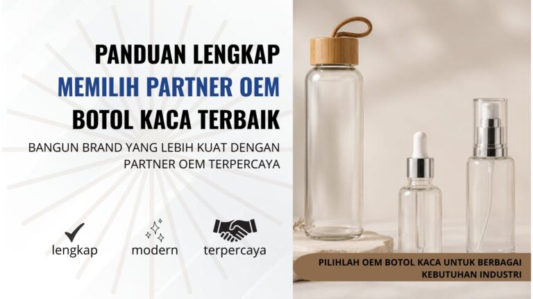 Panduan Lengkap Memilih Partner OEM Botol Kaca Terbaik