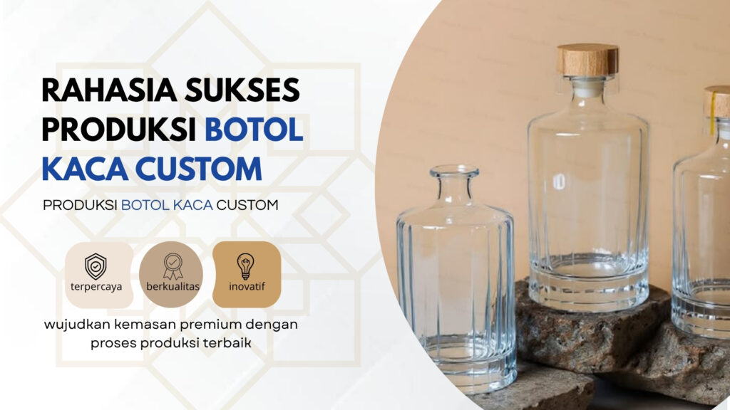 Rahasia Sukses Produksi Botol Kaca Custom: Panduan Lengkap