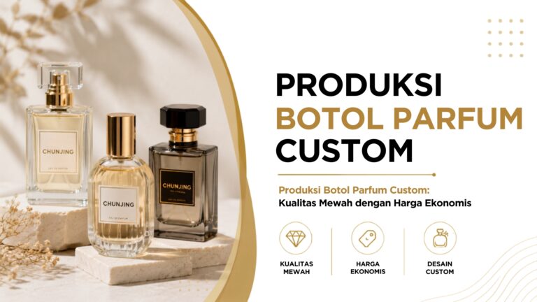 Produksi Botol Parfum Custom: Kualitas Mewah dengan Harga Ekonomis